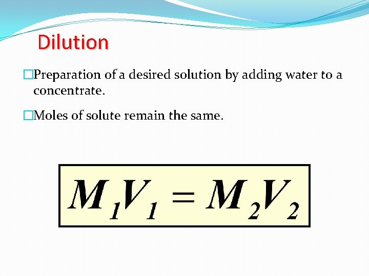 Dilution �Preparation of a desired solution by adding water to a concentrate. �Moles of