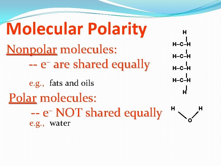 Molecular Polarity Nonpolar molecules: -- e– are shared equally e. g. , fats and