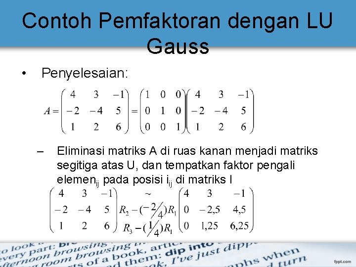 Contoh Pemfaktoran dengan LU Gauss • Penyelesaian: – Eliminasi matriks A di ruas kanan