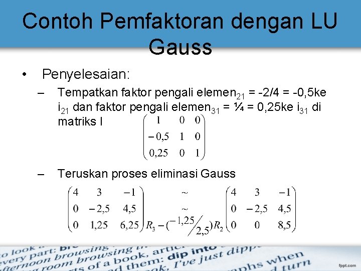 Contoh Pemfaktoran dengan LU Gauss • Penyelesaian: – Tempatkan faktor pengali elemen 21 =