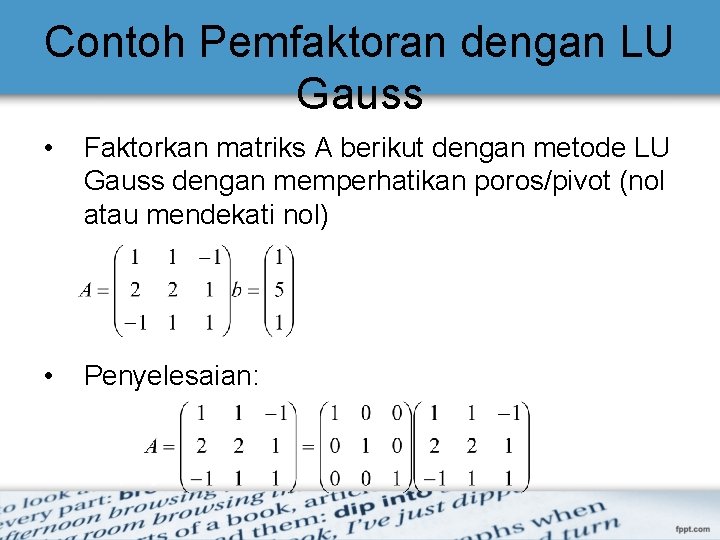 Contoh Pemfaktoran dengan LU Gauss • Faktorkan matriks A berikut dengan metode LU Gauss