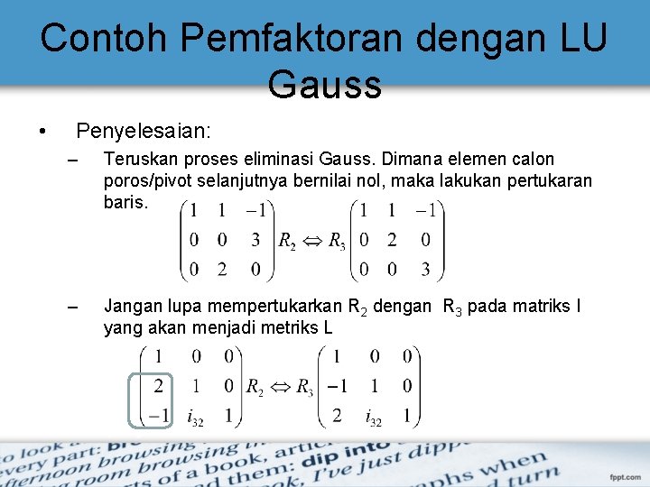 Contoh Pemfaktoran dengan LU Gauss • Penyelesaian: – Teruskan proses eliminasi Gauss. Dimana elemen