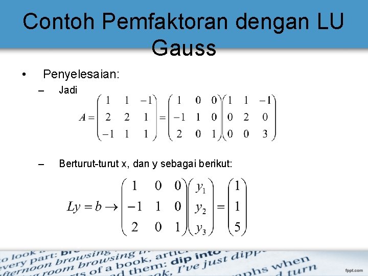 Contoh Pemfaktoran dengan LU Gauss • Penyelesaian: – Jadi – Berturut-turut x, dan y