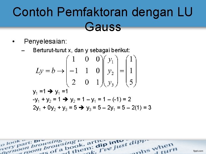 Contoh Pemfaktoran dengan LU Gauss • Penyelesaian: – Berturut-turut x, dan y sebagai berikut: