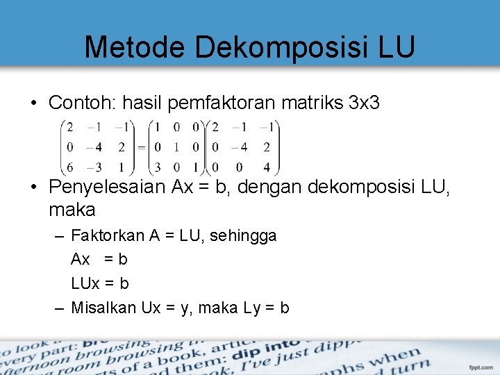 Metode Dekomposisi LU • Contoh: hasil pemfaktoran matriks 3 x 3 • Penyelesaian Ax