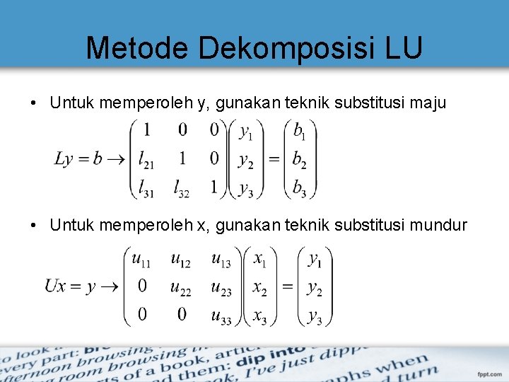 Metode Dekomposisi LU • Untuk memperoleh y, gunakan teknik substitusi maju • Untuk memperoleh