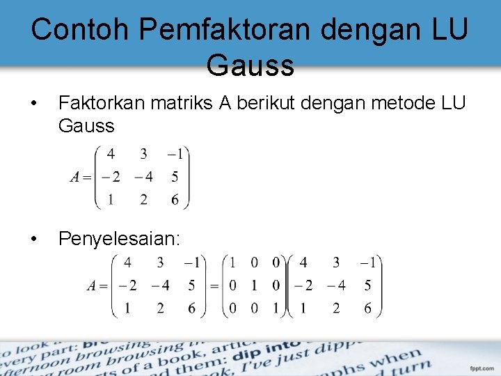 Contoh Pemfaktoran dengan LU Gauss • Faktorkan matriks A berikut dengan metode LU Gauss