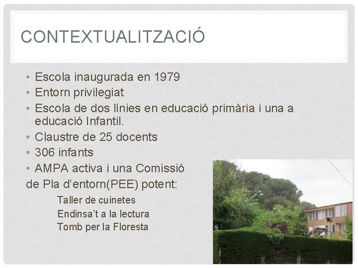 CONTEXTUALITZACIÓ • Escola inaugurada en 1979 • Entorn privilegiat • Escola de dos línies