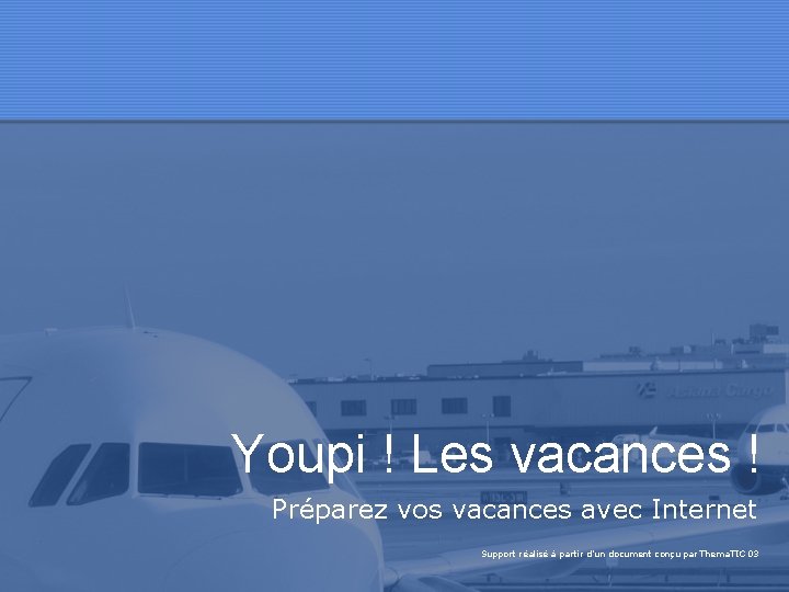 Youpi ! Les vacances ! Préparez vos vacances avec Internet Support réalisé à partir