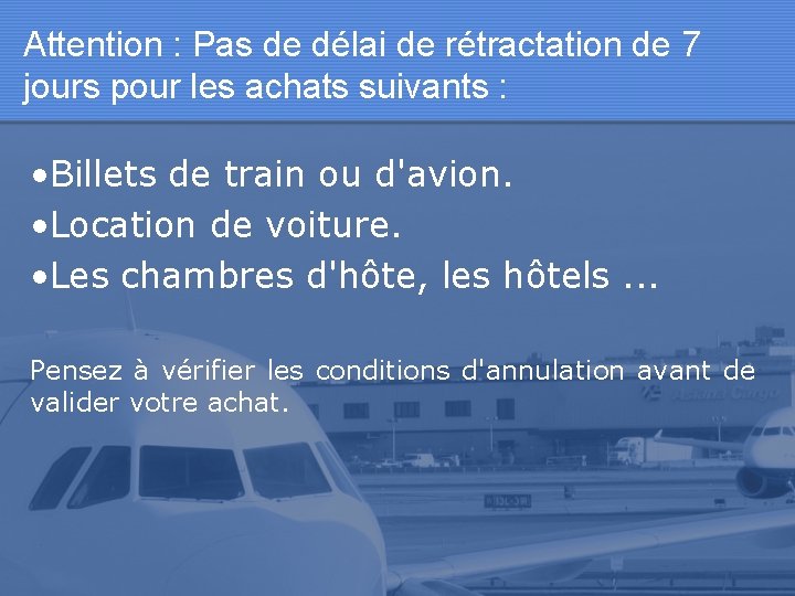 Attention : Pas de délai de rétractation de 7 jours pour les achats suivants