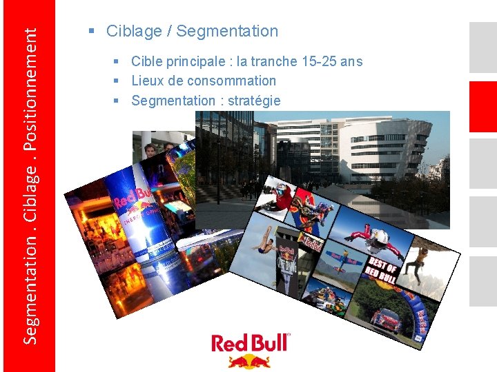 Segmentation. Ciblage. Positionnement § Ciblage / Segmentation § Cible principale : la tranche 15