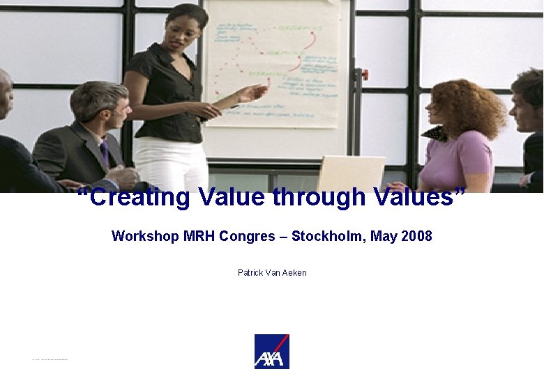 “Creating Value through Values” Workshop MRH Congres – Stockholm, May 2008 Patrick Van Aeken