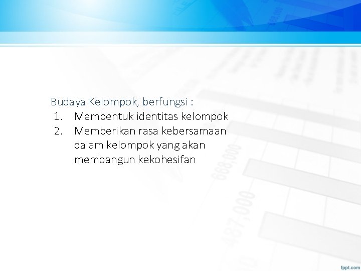 Budaya Kelompok, berfungsi : 1. Membentuk identitas kelompok 2. Memberikan rasa kebersamaan dalam kelompok