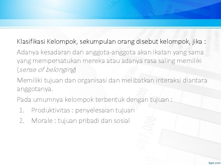 Klasifikasi Kelompok, sekumpulan orang disebut kelompok, jika : Adanya kesadaran dari anggota-anggota akan ikatan