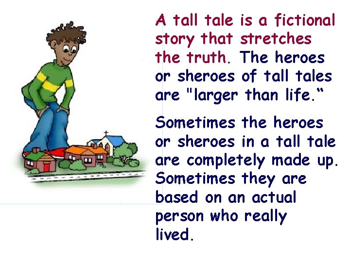  A tall tale is a fictional story that stretches the truth. The heroes