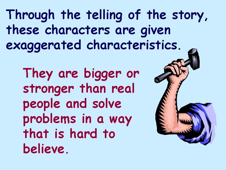 Through the telling of the story, these characters are given exaggerated characteristics. They are