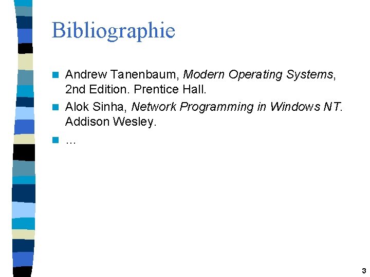 Bibliographie Andrew Tanenbaum, Modern Operating Systems, 2 nd Edition. Prentice Hall. n Alok Sinha,