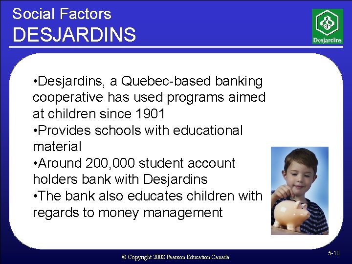 Social Factors DESJARDINS • Desjardins, a Quebec-based banking cooperative has used programs aimed at