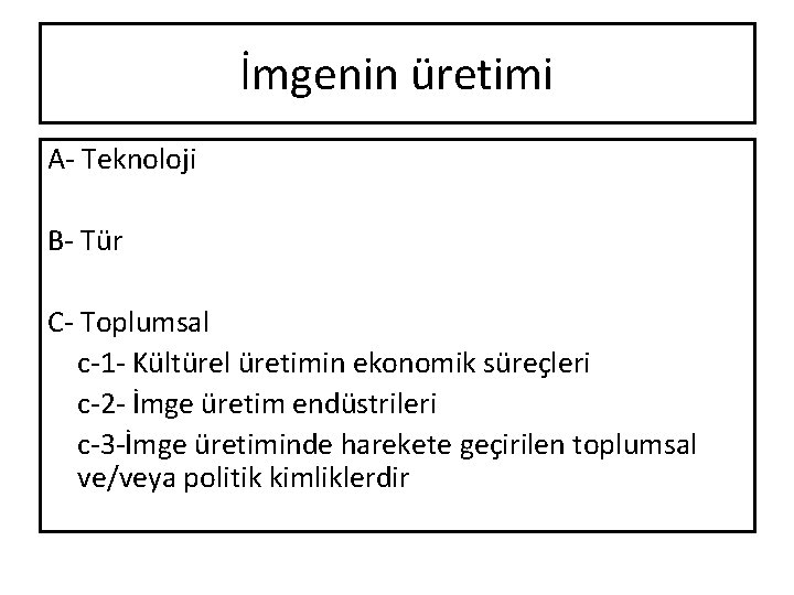 İmgenin üretimi A- Teknoloji B- Tür C- Toplumsal c-1 - Kültürel üretimin ekonomik süreçleri