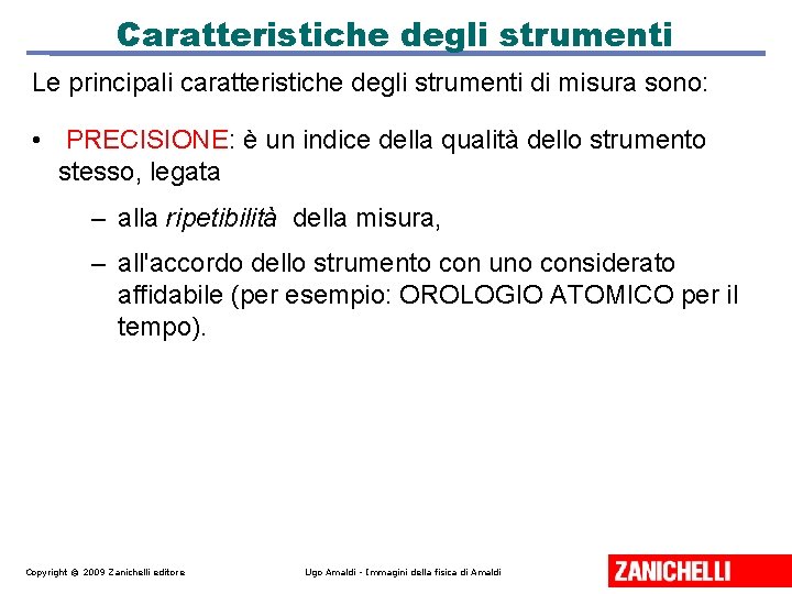 Caratteristiche degli strumenti Le principali caratteristiche degli strumenti di misura sono: • PRECISIONE: è