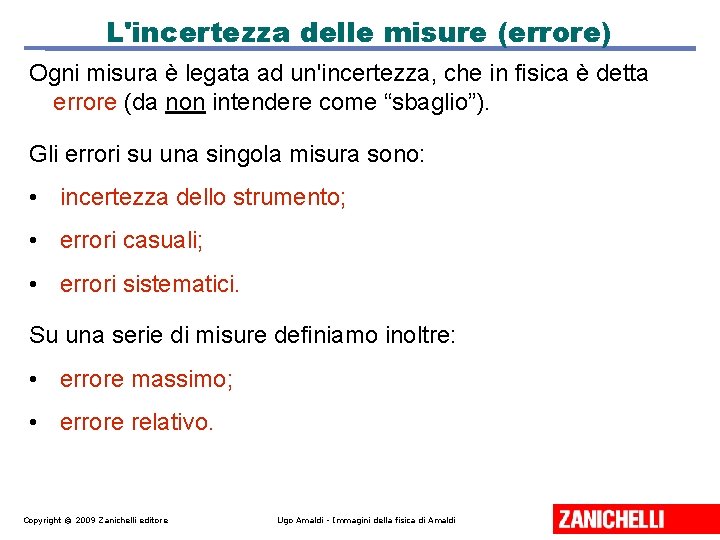 L'incertezza delle misure (errore) Ogni misura è legata ad un'incertezza, che in fisica è