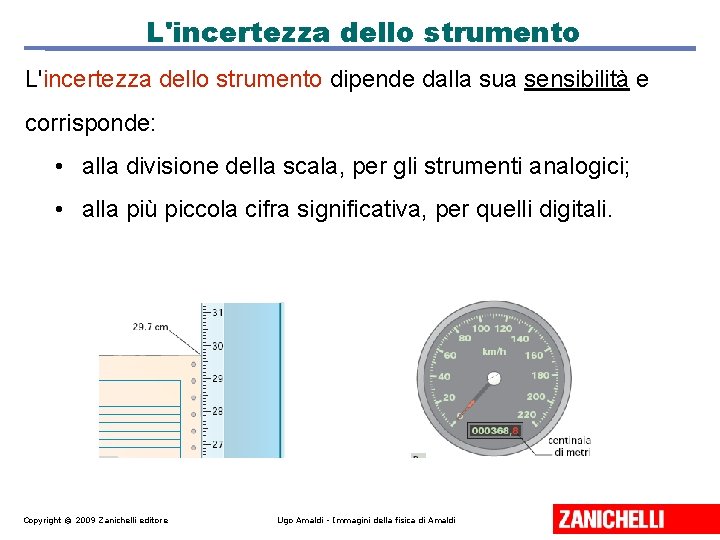 L'incertezza dello strumento dipende dalla sua sensibilità e corrisponde: • alla divisione della scala,
