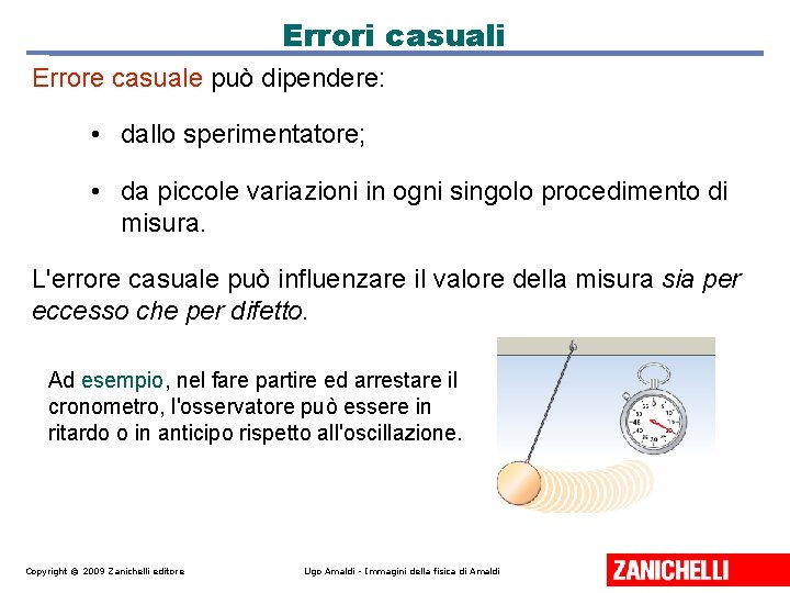 Errori casuali Errore casuale può dipendere: • dallo sperimentatore; • da piccole variazioni in