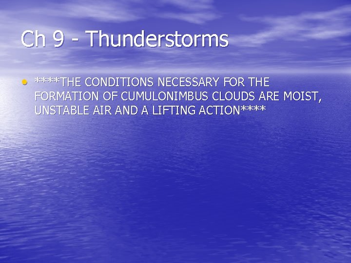 Ch 9 - Thunderstorms • ****THE CONDITIONS NECESSARY FOR THE FORMATION OF CUMULONIMBUS CLOUDS Ch 9 - Thunderstorms • ****THE CONDITIONS NECESSARY FOR THE FORMATION OF CUMULONIMBUS CLOUDS