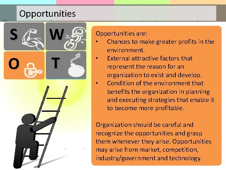 Opportunities S W O T Opportunities are: • Chances to make greater profits in