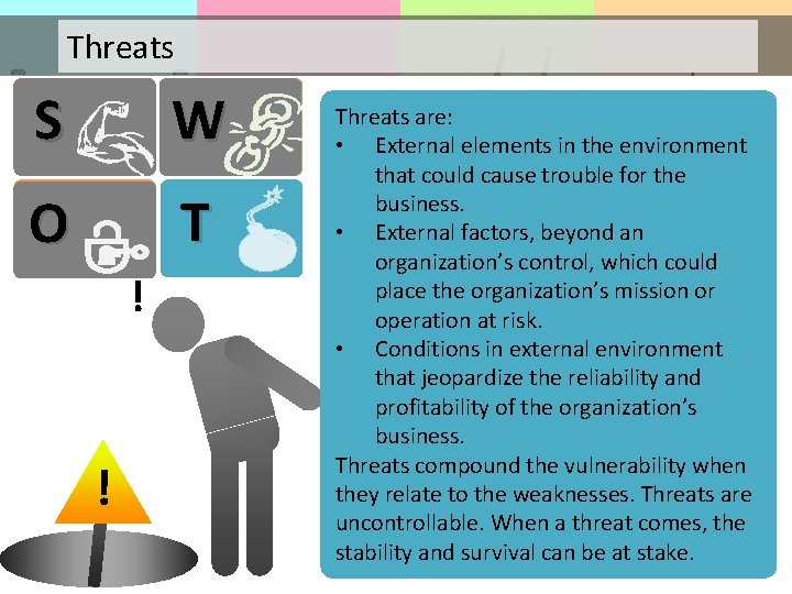 Threats S W O T ! ! Threats are: • External elements in the