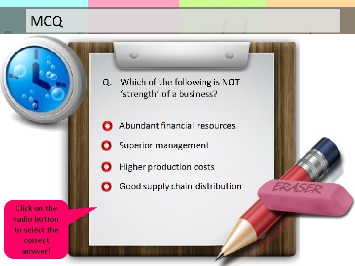 MCQ Q. Which of the following is NOT ‘strength’ of a business? Click on