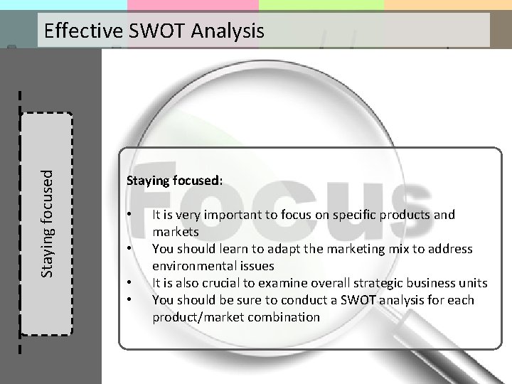 Staying focused Effective SWOT Analysis Staying focused: • • It is very important to