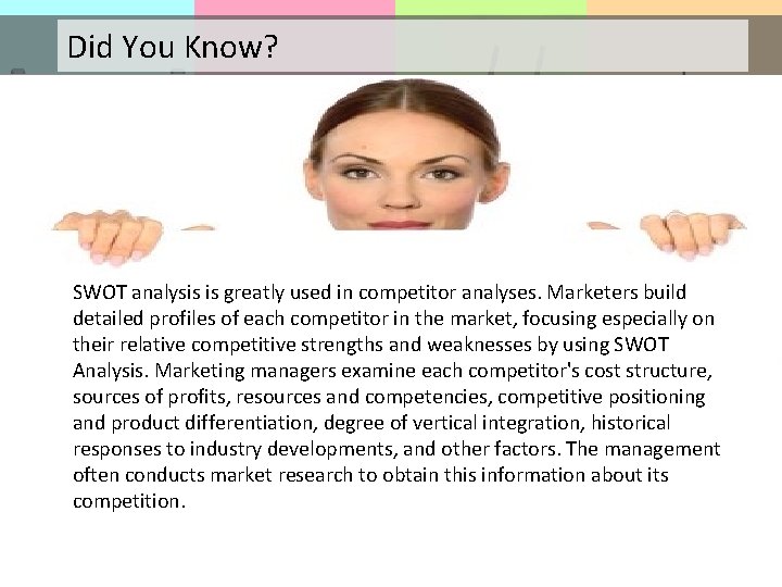 Did You Know? SWOT analysis is greatly used in competitor analyses. Marketers build detailed