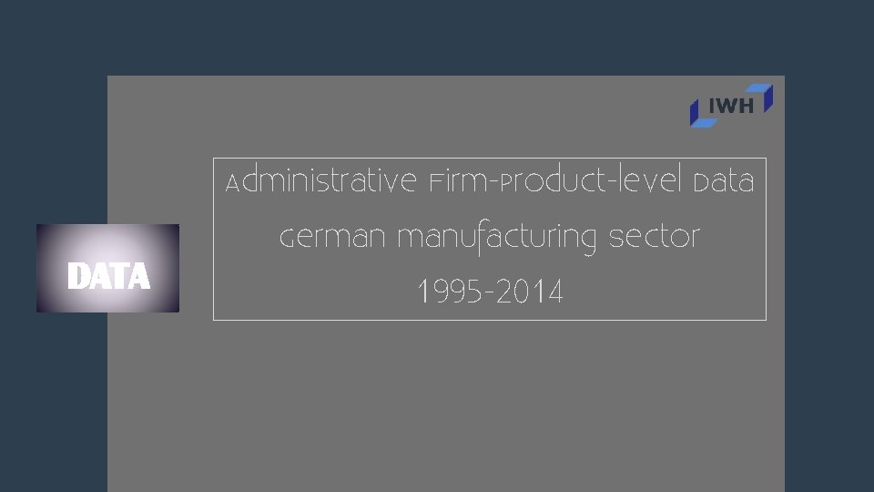 Administrative Firm-Product-level Data DATA German manufacturing Sector 1995 -2014 