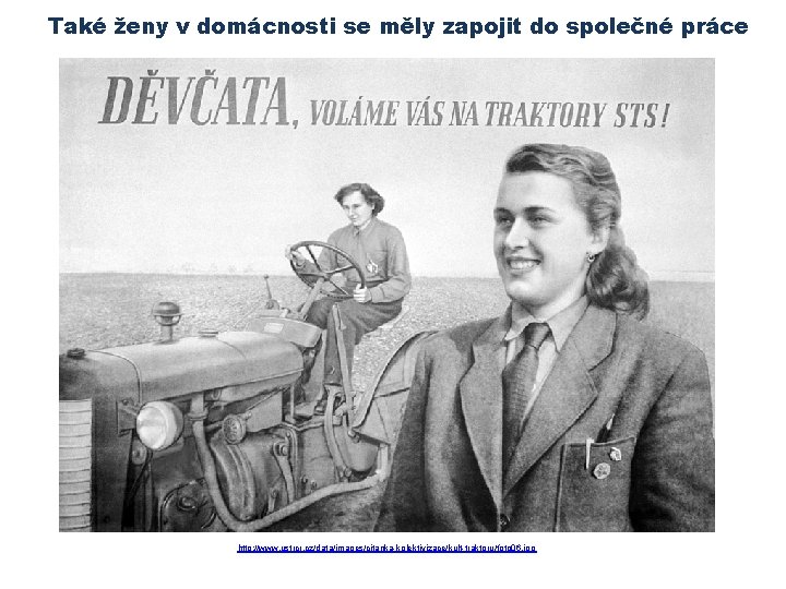 Také ženy v domácnosti se měly zapojit do společné práce http: //www. ustrcr. cz/data/images/citanka-kolektivizace/kult-traktoru/foto
