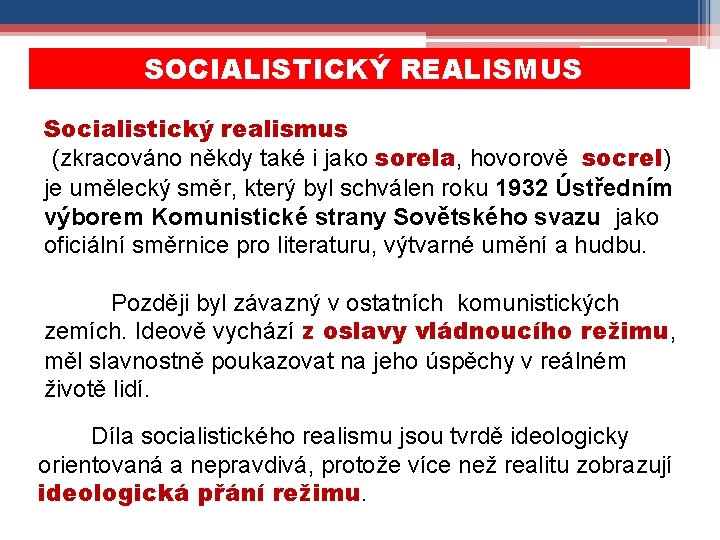 SOCIALISTICKÝ REALISMUS Socialistický realismus (zkracováno někdy také i jako sorela, hovorově socrel) je umělecký