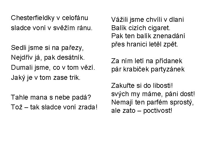 Chesterfieldky v celofánu sladce voní v svěžím ránu. Sedli jsme si na pařezy, Nejdřív