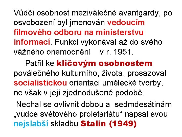 Vůdčí osobnost meziválečné avantgardy, po osvobození byl jmenován vedoucím filmového odboru na ministerstvu informací.