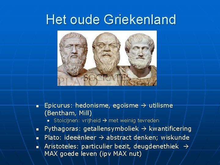 Het oude Griekenland n Epicurus: hedonisme, egoïsme utilisme (Bentham, Mill) • Stoicijnen: vrijheid met