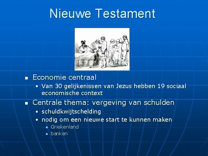 Nieuwe Testament n Economie centraal • Van 30 gelijkenissen van Jezus hebben 19 sociaal