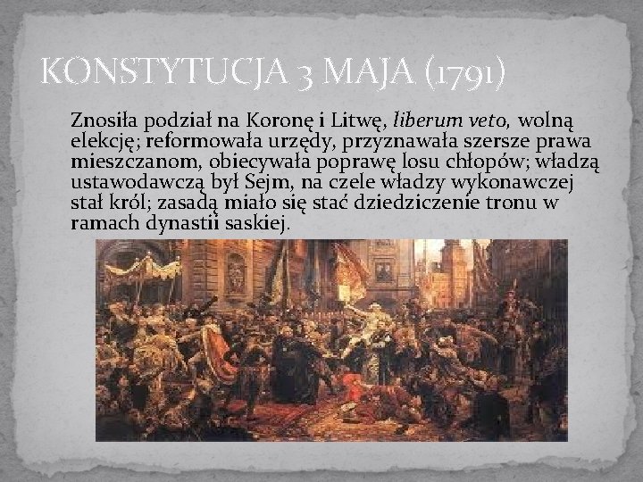 KONSTYTUCJA 3 MAJA (1791) Znosiła podział na Koronę i Litwę, liberum veto, wolną elekcję;