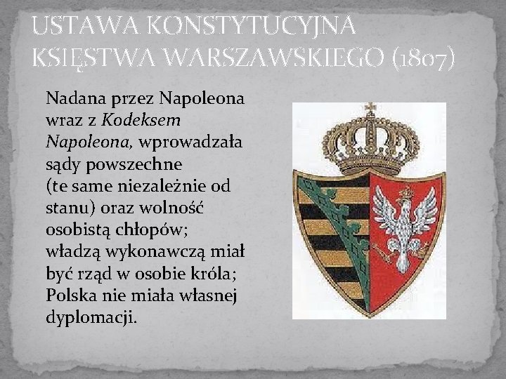 USTAWA KONSTYTUCYJNA KSIĘSTWA WARSZAWSKIEGO (1807) Nadana przez Napoleona wraz z Kodeksem Napoleona, wprowadzała sądy