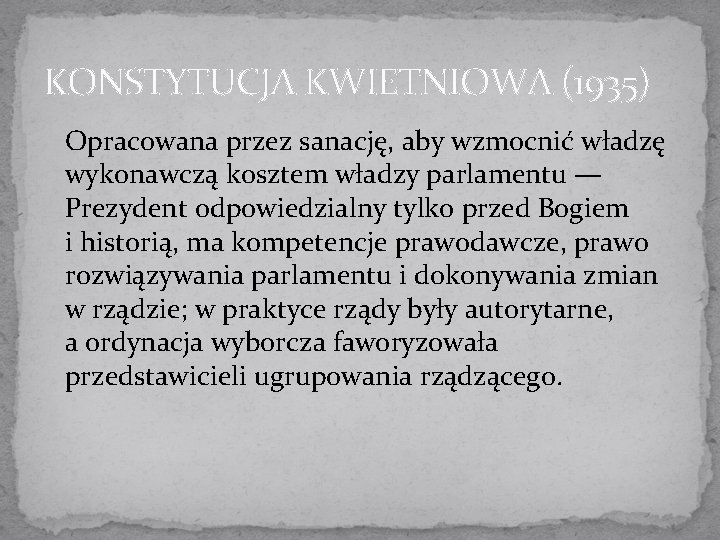 KONSTYTUCJA KWIETNIOWA (1935) Opracowana przez sanację, aby wzmocnić władzę wykonawczą kosztem władzy parlamentu —