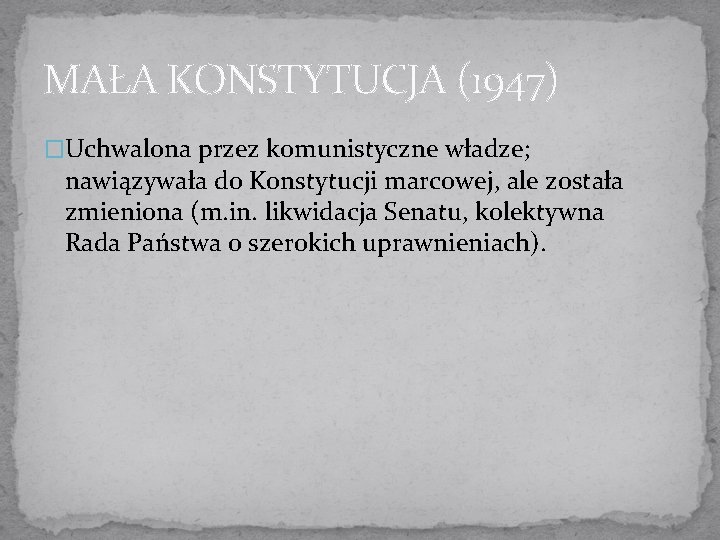 MAŁA KONSTYTUCJA (1947) �Uchwalona przez komunistyczne władze; nawiązywała do Konstytucji marcowej, ale została zmieniona