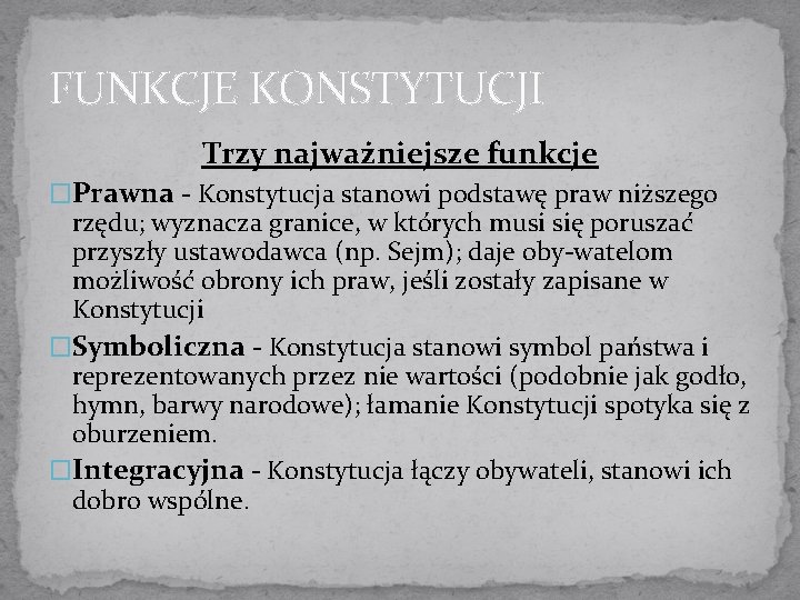 FUNKCJE KONSTYTUCJI Trzy najważniejsze funkcje �Prawna Konstytucja stanowi podstawę praw niższego rzędu; wyznacza granice,