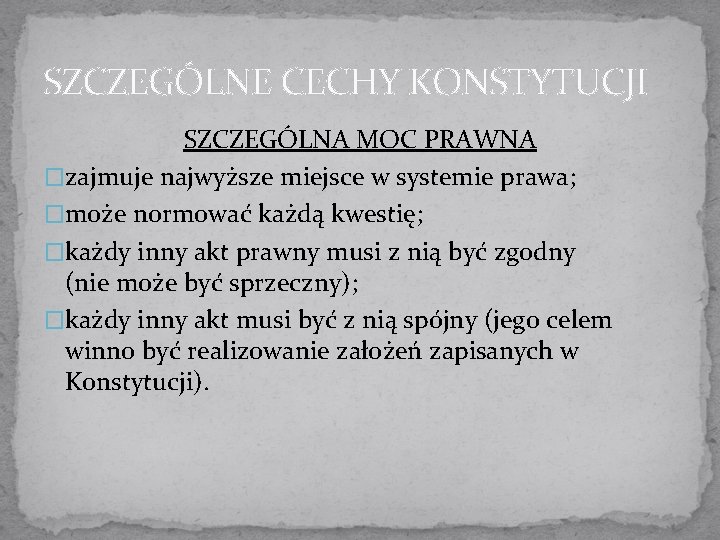 SZCZEGÓLNE CECHY KONSTYTUCJI SZCZEGÓLNA MOC PRAWNA �zajmuje najwyższe miejsce w systemie prawa; �może normować