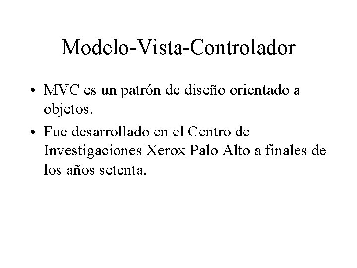 Modelo-Vista-Controlador • MVC es un patrón de diseño orientado a objetos. • Fue desarrollado