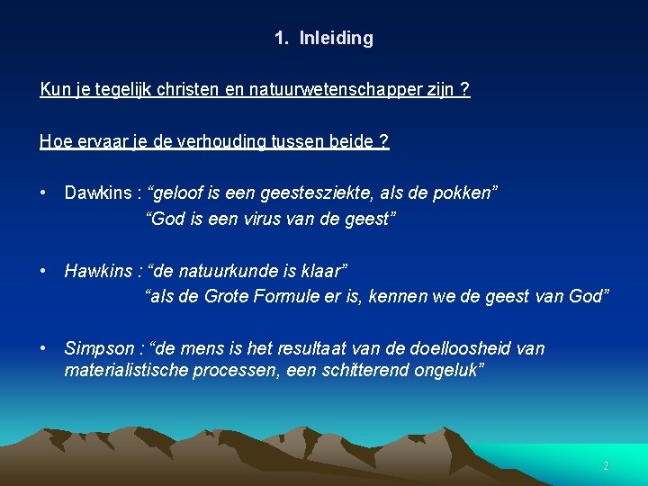 1. Inleiding Kun je tegelijk christen en natuurwetenschapper zijn ? Hoe ervaar je de
