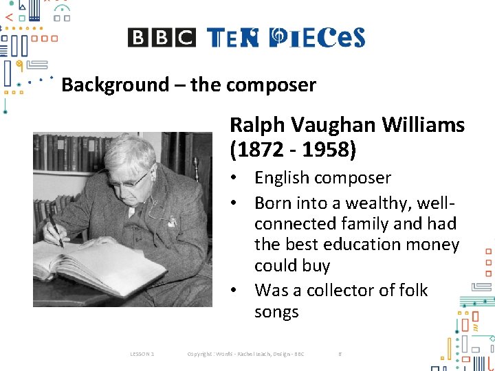 Background – the composer Ralph Vaughan Williams (1872 - 1958) • English composer •