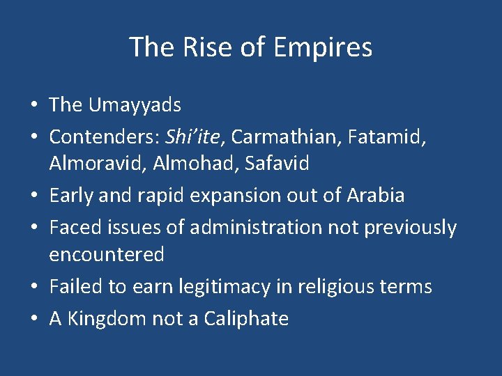 The Rise of Empires • The Umayyads • Contenders: Shi’ite, Carmathian, Fatamid, Almoravid, Almohad,